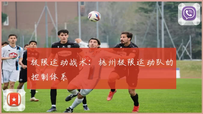 极限运动战术：杭州极限运动队的控制体系