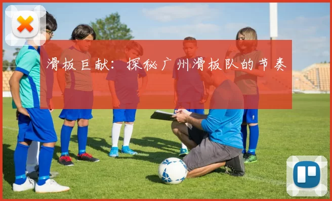滑板巨献：探秘广州滑板队的节奏